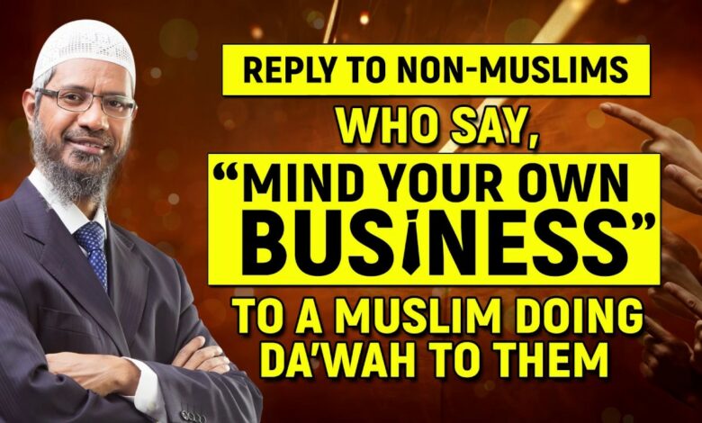 Reply to Non-Muslims who Say, “Mind your Own Business” to a Muslim doing Dawah ... - Dr Zakir Naik