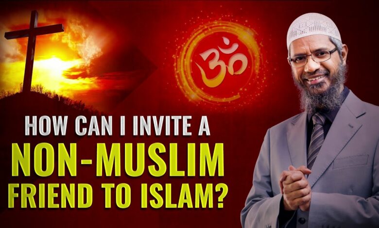 How Can I Invite a Non-Muslim Friend to Islam - Dr Zakir Naik