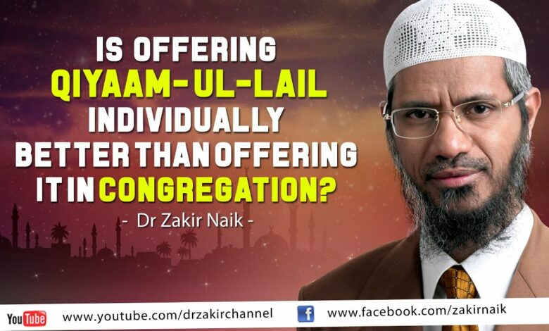 Is offering Qiyaam-ul Layl individually better than offering it in congregation? by Dr Zakir Naik