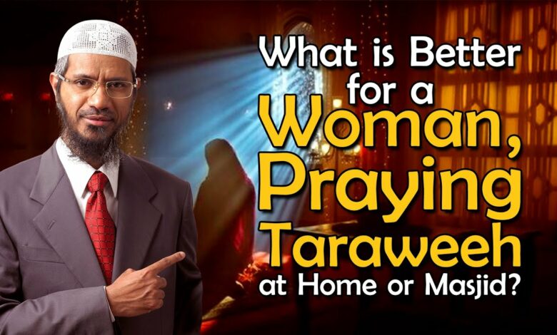 What is Better for a Woman, Praying Taraweeh at Home or Masjid? - Dr Zakir Naik