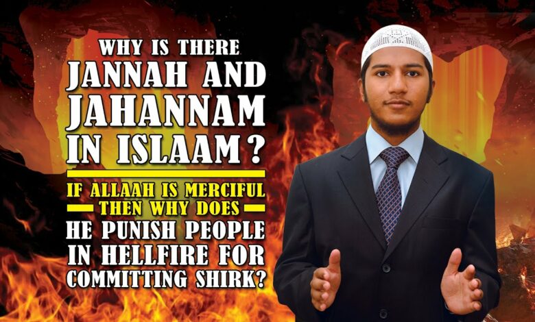 Why is there Jannah and Jahannam in Islam? If Allah is Merciful then why does He Punish People?