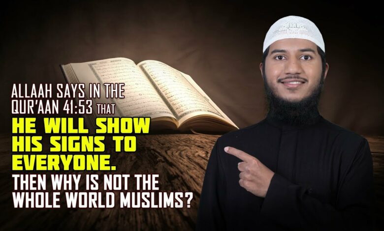 Allah Says that He will show His Signs to Everyone. Then why is not the Whole World Muslims?