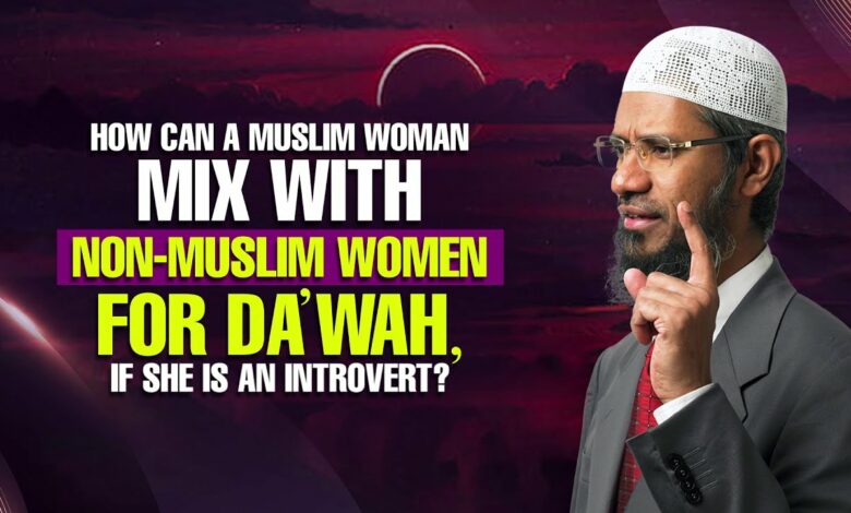 How can a Muslim Woman Mix with Non-Muslim Women for Dawah, If She is an Introvert? - Dr Zakir Naik