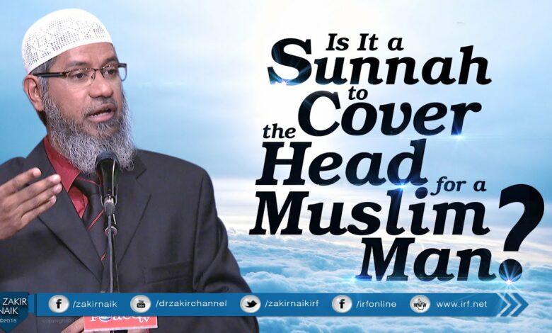 IS IT A SUNNAH TO COVER THE HEAD FOR A MUSLIM MAN? BY DR ZAKIR NAIK