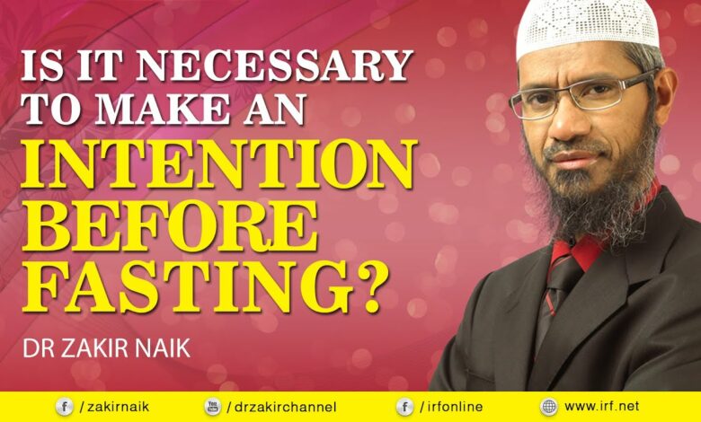 IS IT NECESSARY TO MAKE AN INTENTION BEFORE FASTING? DR ZAKIR NAIK