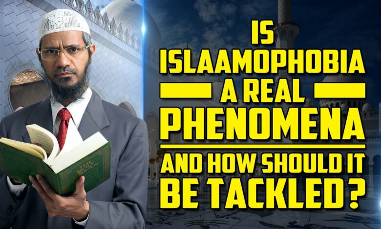 Is Islamophobia a Real Phenomena and How Should it be Tackled? - Dr Zakir Naik