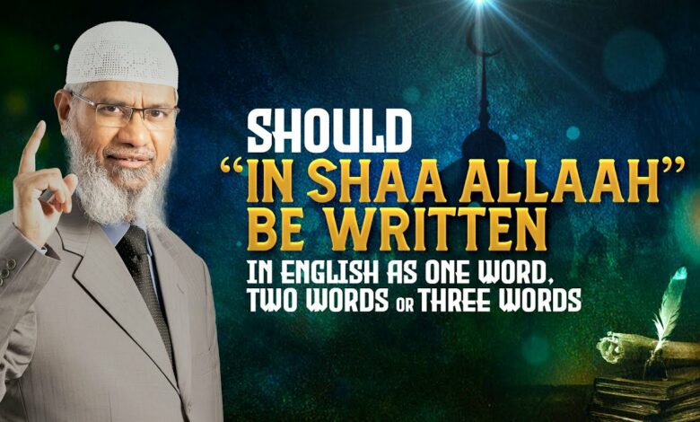 Should "In Shaa Allaah" Be Written As One Word, Two Words or Three Words – Dr Zakir Naik