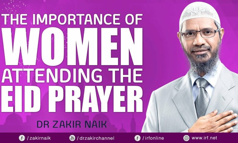 THE IMPORTANCE OF WOMEN ATTENDING THE EID PRAYER - DR ZAKIR NAIK