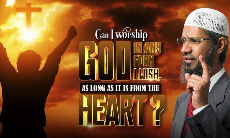 Can I Worship God in any Form I Wish, as long as it is from the Heart? - Dr Zakir Naik