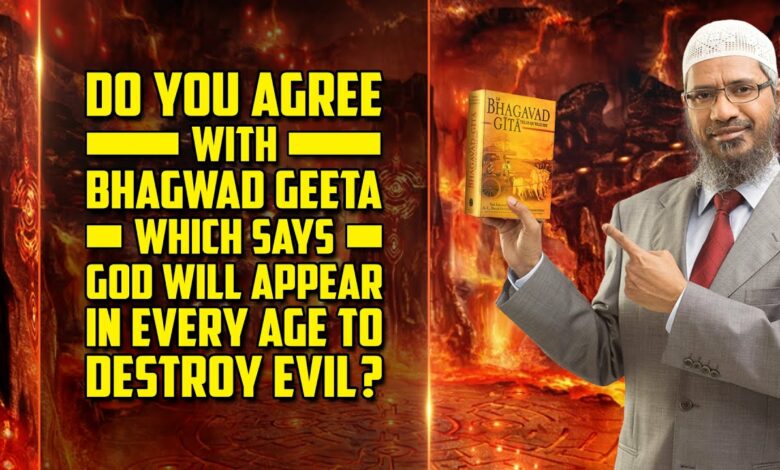 Do you Agree with Bhagwad Geeta which says God will Appear in Every Age to Destroy Evil? – Dr Zakir