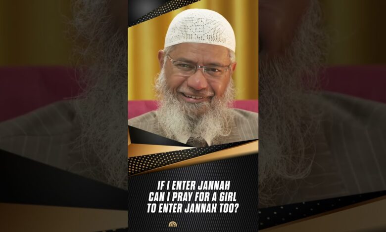 If I Enter Jannah Can I Pray for a Girl to Enter Jannah Too? - Dr Zakir Naik