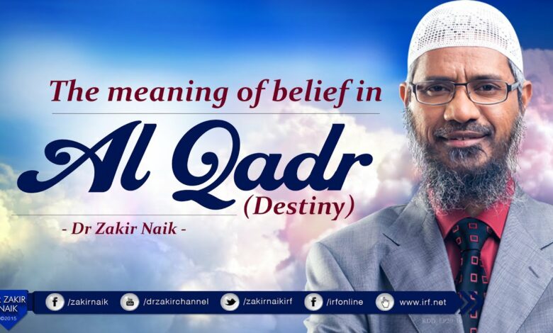 THE MEANING OF BELIEF IN AL QADR? BY DR ZAKIR NAIK