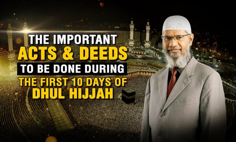 The Important Acts & Deeds to be Done during the First 10 Days of Dhul Hijjah – Dr Zakir Naik