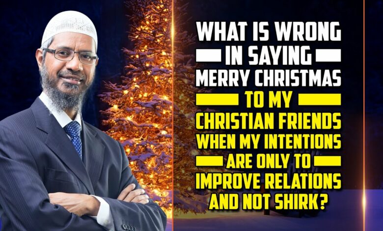 What’s Wrong in Saying Merry Christmas when My Intentions are Only to Improve Relations & not Shirk?
